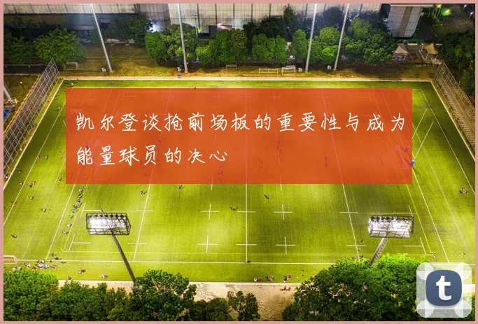 凯尔登谈抢前场板的重要性与成为能量球员的决心