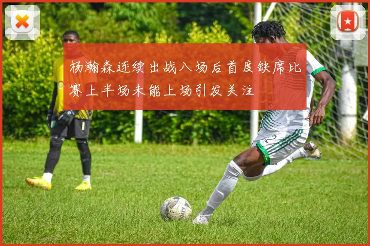 杨瀚森连续出战八场后首度缺席比赛上半场未能上场引发关注